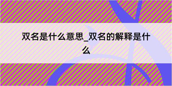 双名是什么意思_双名的解释是什么