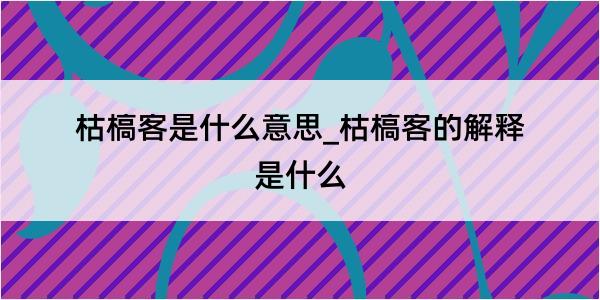 枯槁客是什么意思_枯槁客的解释是什么