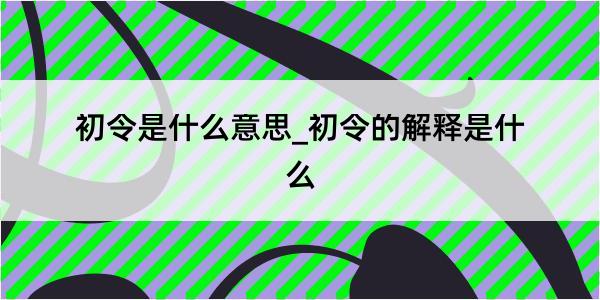 初令是什么意思_初令的解释是什么