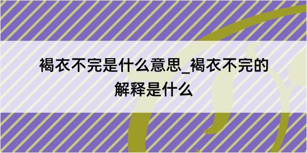 褐衣不完是什么意思_褐衣不完的解释是什么