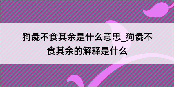 狗彘不食其余是什么意思_狗彘不食其余的解释是什么