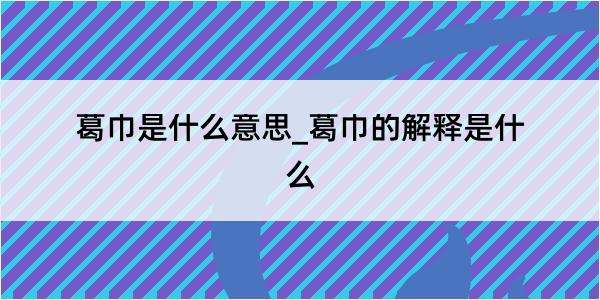 葛巾是什么意思_葛巾的解释是什么