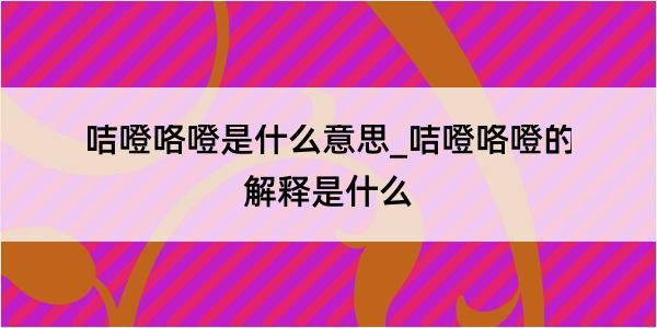 咭噔咯噔是什么意思_咭噔咯噔的解释是什么