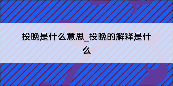 投晩是什么意思_投晩的解释是什么