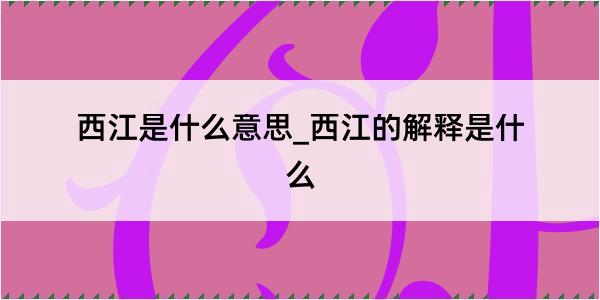 西江是什么意思_西江的解释是什么