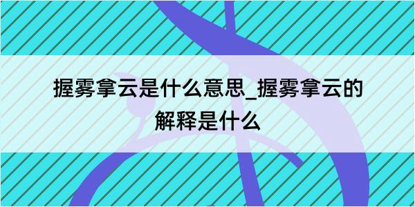 握雾拿云是什么意思_握雾拿云的解释是什么