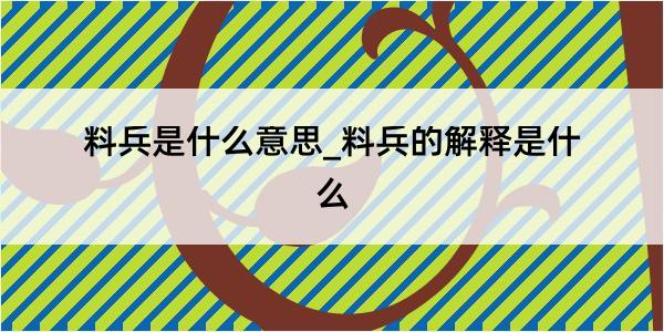 料兵是什么意思_料兵的解释是什么