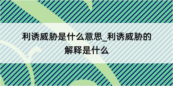 利诱威胁是什么意思_利诱威胁的解释是什么