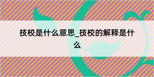 技校是什么意思_技校的解释是什么