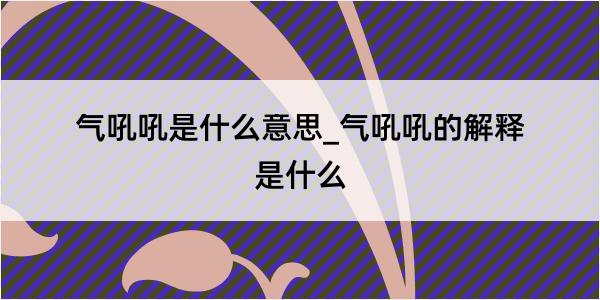 气吼吼是什么意思_气吼吼的解释是什么