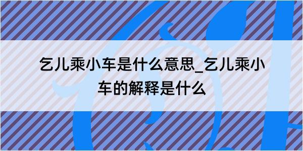 乞儿乘小车是什么意思_乞儿乘小车的解释是什么