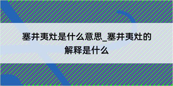 塞井夷灶是什么意思_塞井夷灶的解释是什么