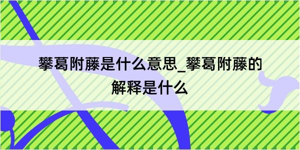 攀葛附藤是什么意思_攀葛附藤的解释是什么