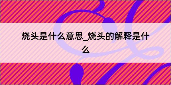 烧头是什么意思_烧头的解释是什么