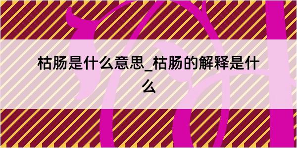 枯肠是什么意思_枯肠的解释是什么