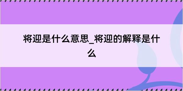 将迎是什么意思_将迎的解释是什么