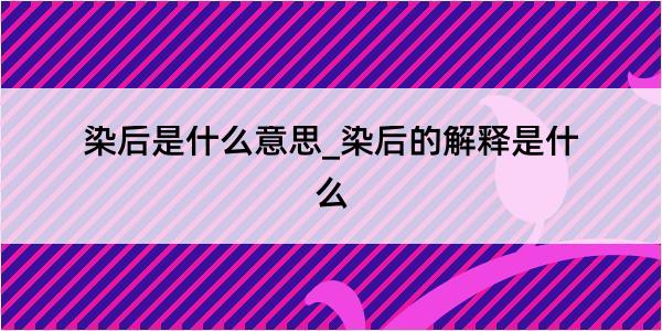 染后是什么意思_染后的解释是什么