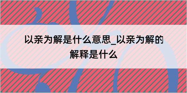 以亲为解是什么意思_以亲为解的解释是什么