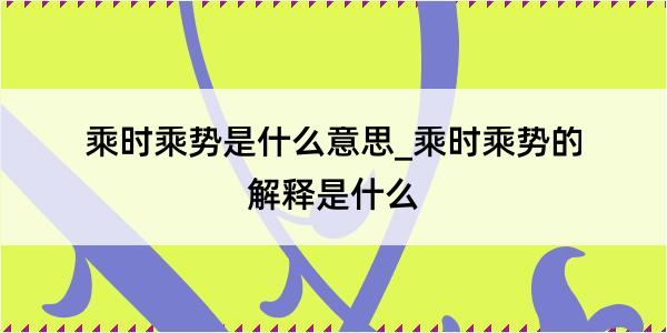 乘时乘势是什么意思_乘时乘势的解释是什么