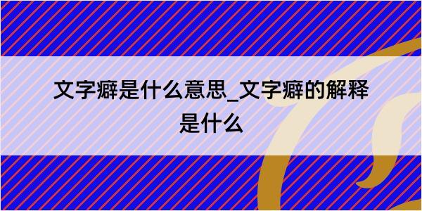 文字癖是什么意思_文字癖的解释是什么