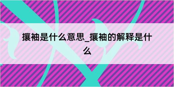 攘袖是什么意思_攘袖的解释是什么