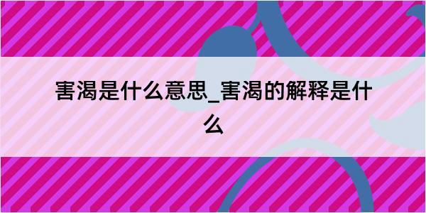 害渴是什么意思_害渴的解释是什么