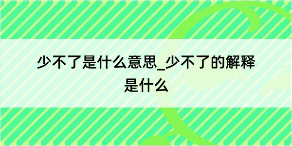 少不了是什么意思_少不了的解释是什么