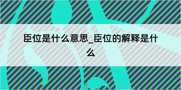 臣位是什么意思_臣位的解释是什么