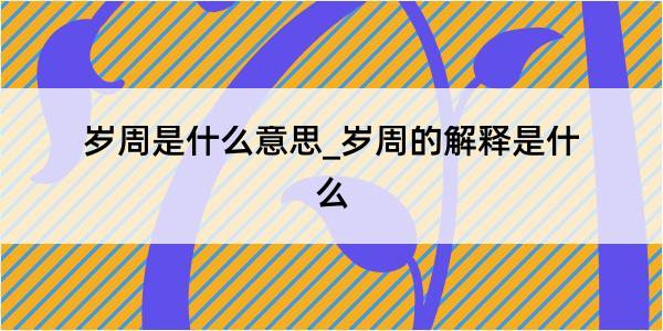 岁周是什么意思_岁周的解释是什么