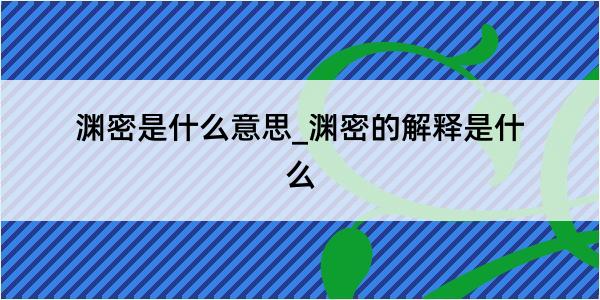 渊密是什么意思_渊密的解释是什么