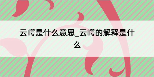 云崿是什么意思_云崿的解释是什么