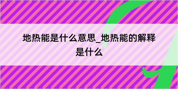 地热能是什么意思_地热能的解释是什么