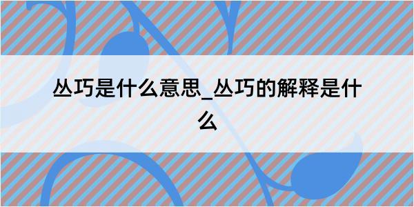 丛巧是什么意思_丛巧的解释是什么