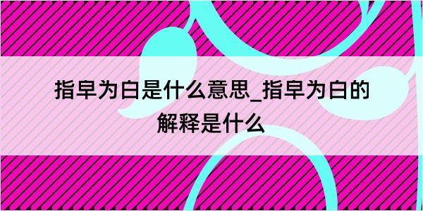 指皁为白是什么意思_指皁为白的解释是什么