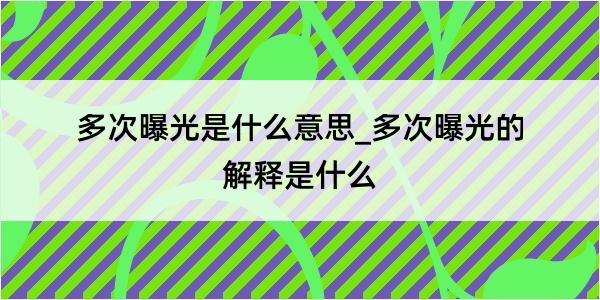 多次曝光是什么意思_多次曝光的解释是什么