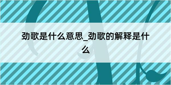 劲歌是什么意思_劲歌的解释是什么