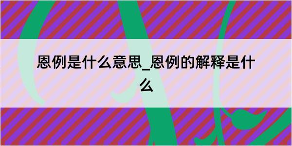 恩例是什么意思_恩例的解释是什么