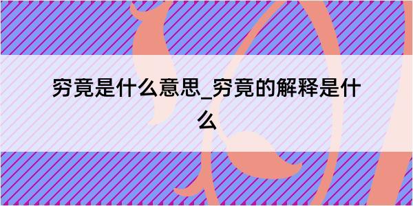 穷竟是什么意思_穷竟的解释是什么