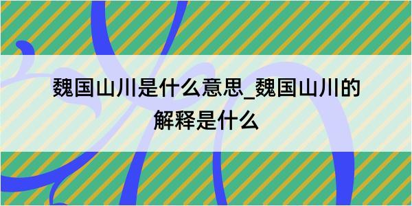 魏国山川是什么意思_魏国山川的解释是什么