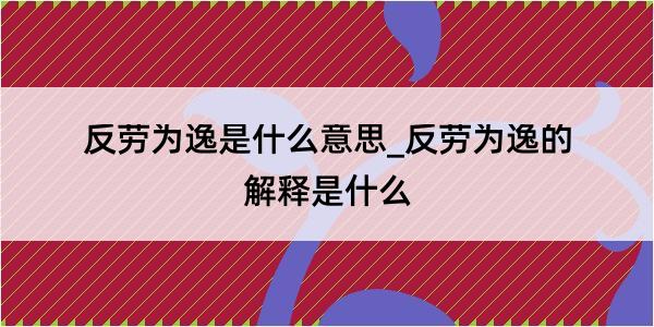 反劳为逸是什么意思_反劳为逸的解释是什么