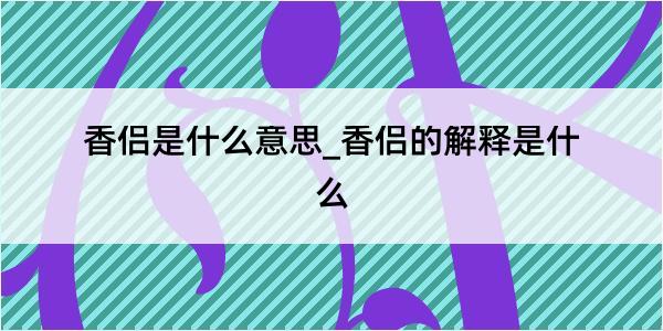 香侣是什么意思_香侣的解释是什么