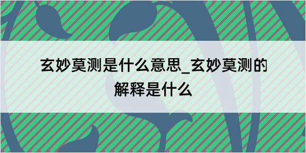 玄妙莫测是什么意思_玄妙莫测的解释是什么