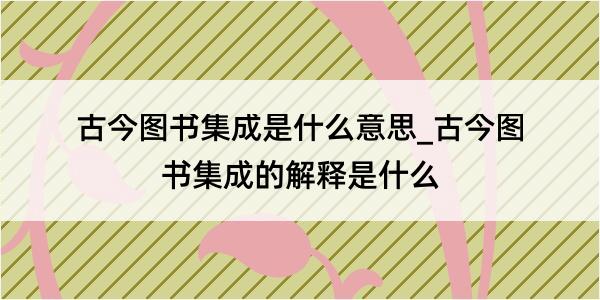 古今图书集成是什么意思_古今图书集成的解释是什么