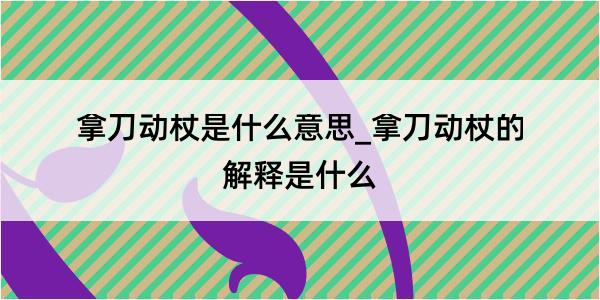 拿刀动杖是什么意思_拿刀动杖的解释是什么