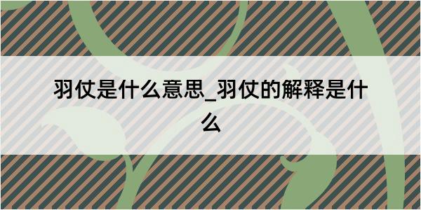 羽仗是什么意思_羽仗的解释是什么