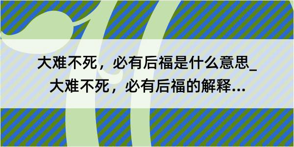 大难不死，必有后福是什么意思_大难不死，必有后福的解释是什么