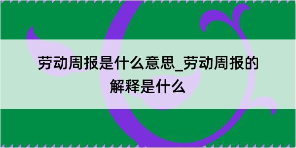 劳动周报是什么意思_劳动周报的解释是什么