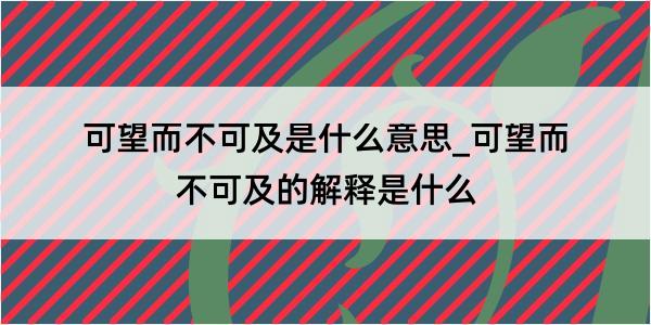 可望而不可及是什么意思_可望而不可及的解释是什么