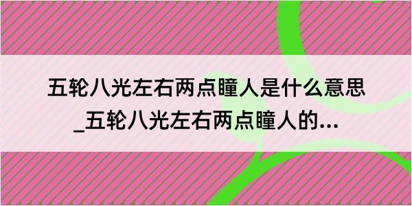 五轮八光左右两点瞳人是什么意思_五轮八光左右两点瞳人的解释是什么