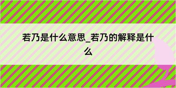 若乃是什么意思_若乃的解释是什么